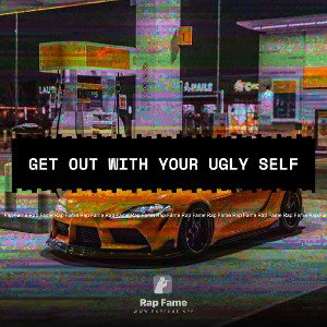 Get out with your ugly self