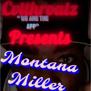 Montana Miller -  CUTTHROATZ PRESENTS!!We are the App 