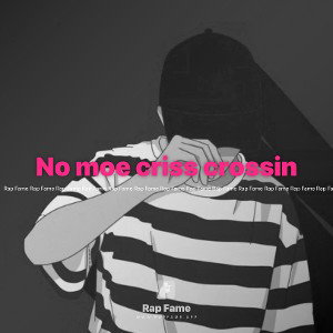 No moe criss crossin 