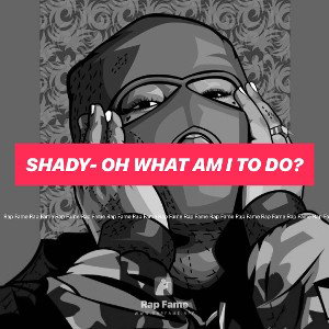 Shady- Oh what am I to do?