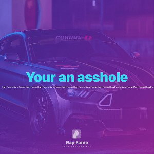 Your an asshole 