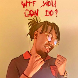 WTF You Gon do?