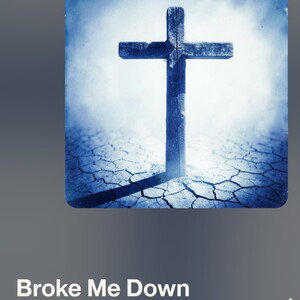 Broke Me Down  