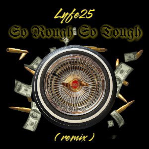 Lyfe25 - So Rough So Tough ( remix )
