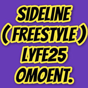 Sideline ( freestyle) Lyfe25