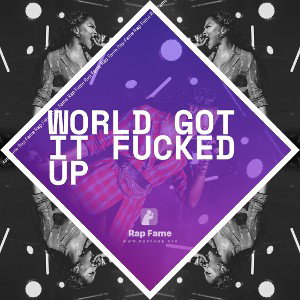 World got it fucked up