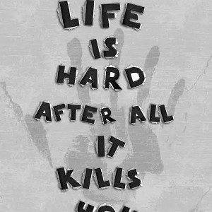 Life is hard