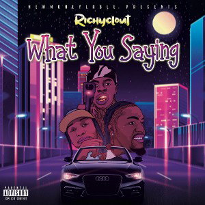 Richy Clout - What You Sayin 320kbps