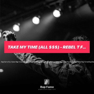 take my time (all $$$) - Rebel T ft truth