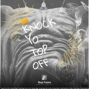 Knock yo top off