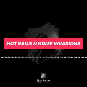 hot rails n home invasions 
