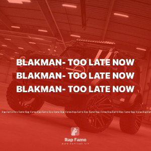 BlaKMan- Too late now