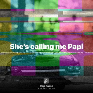 She’s calling me Papi