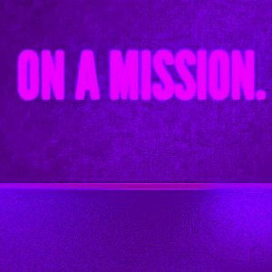 we’re on a mission