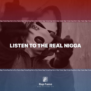 Listen to the real nigga