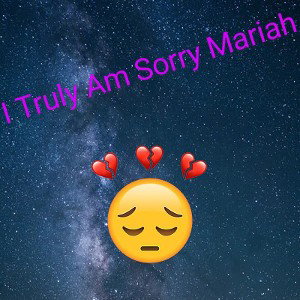 I Truly Am Sorry Mariah