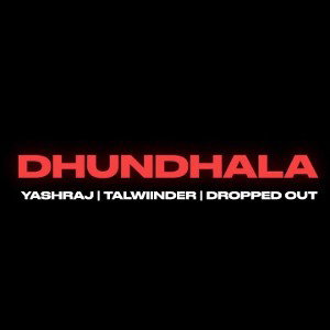 Dhundhala_-_Yashraj__Talwiinder__Dropped_Out_256k_