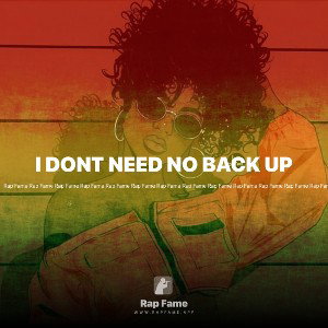 I DONT NEED NO BACK UP