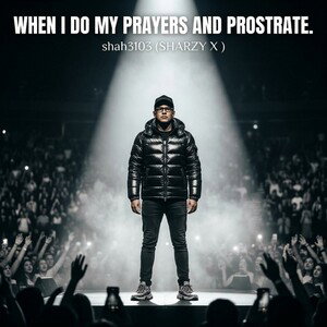When I do my prayers and prostrate .