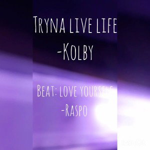 tryna live life~Kolby  
