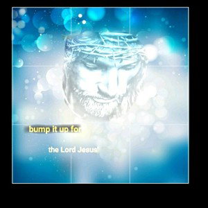 bump it up for the Lord Jesus