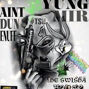 Yung Mir - Aint Dun Enuff