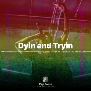 Dyin and Tryin