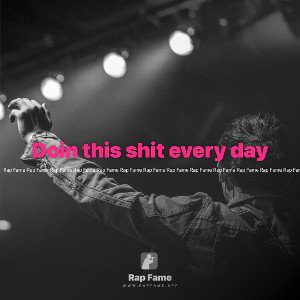 Doin this shit every day 