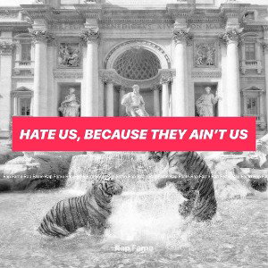 Hate us, because they ain’t us