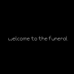  welcome to the funeral 