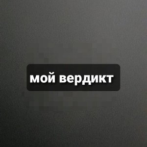 Мой вердикт 