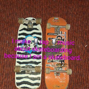 I make rap music about skateboarding because I am a skateboard.