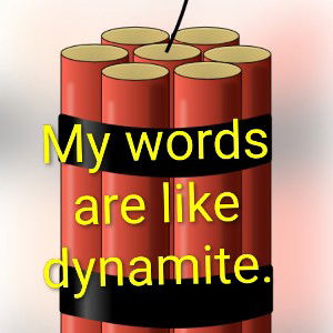🎛My 🗣️words are like 🧨dynamite.🎛