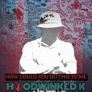 HOODWINKED K-HOW COULD YOU DO THIS TO ME