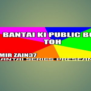 Bantai ki Public Bole Toh Takleef