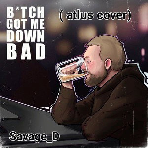 Bitch got me down bad ( atlus cover )