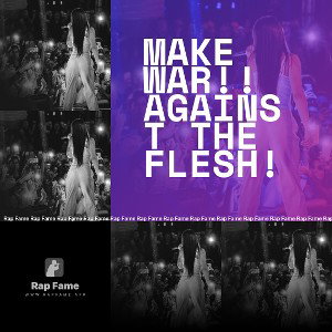 MAKE WAR!! AGAINST THE FLESH!