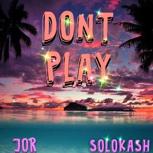 Dont Play - Jor (feat. SoloKash)