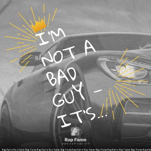 I’m not a bad guy — it’s just that girls never see the real me