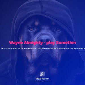 Wayne Almighty - play Somethin