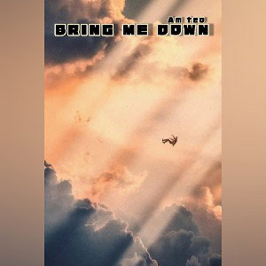 Bring me down( first movie song i ever did )