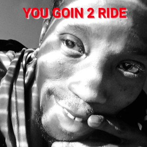 YOU GOIN 2 RIDE