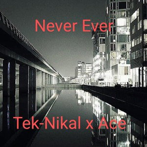Never Ever (Tek-Nikal x Ace)