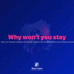 Why won’t you stay 