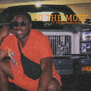 DO THE MOST Ft. TWEEZYBWILDIN