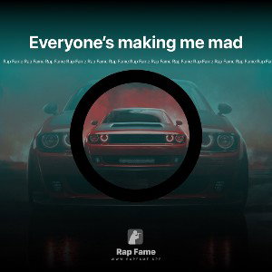 Everyone’s making me mad