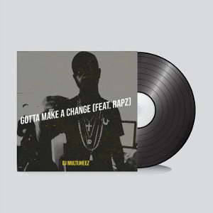 Dj MultiJheez FT Rapz - Gotta Make A Change 
