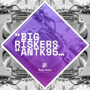  “BIG RISKERS “antk95 x top5kar x lil dd x tjay