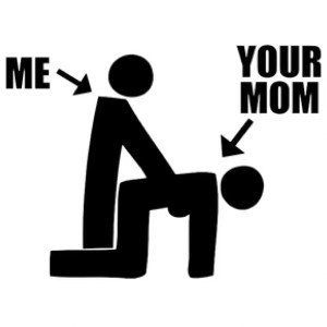 Me and your mom 
