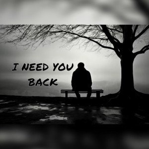 I need you back